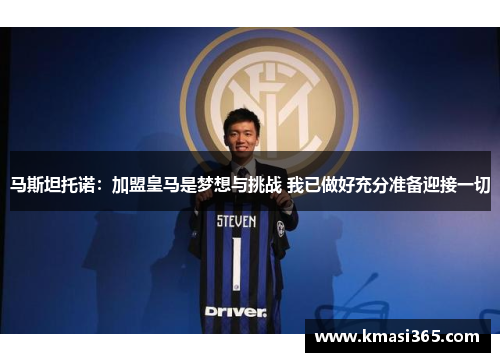马斯坦托诺：加盟皇马是梦想与挑战 我已做好充分准备迎接一切